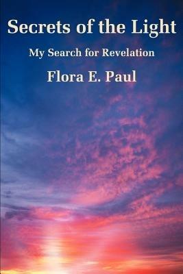 Secrets of the Light: My Search for Revelation - Flora E Paul - cover