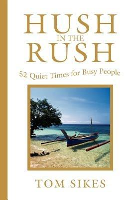 Hush in the Rush: 52 Quiet Times for Busy People - Tom Sikes - cover