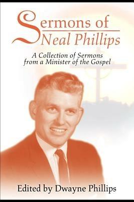 Sermons of Neal Phillips: A Collection of Sermons from a Minister of the Gospel - Dwayne Phillips - cover