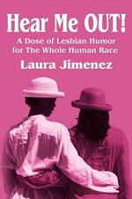Hear Me Out!: A Dose of Lesbian Humor for the Whole Human Race