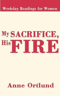 My Sacrifice His Fire: Weekday Readings for Women - Anne Ortlund - cover