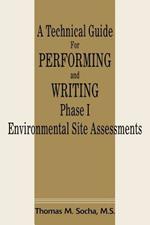 A Technical Guide for Performing and Writing Phase I Environmental Site Assessments