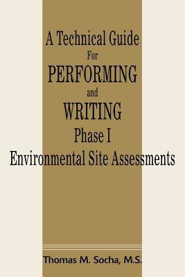 A Technical Guide for Performing and Writing Phase I Environmental Site Assessments - Thomas M Socha - cover