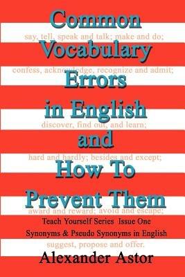 Common Vocabulary Errors in English and How to Prevent Them: Teach Yourself Series Synonyms and Pseudo Synonyms in English Issue One - Alexander Astor - cover