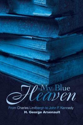 My Blue Heaven: From Charles Lindbergh to John F. Kennedy - H George Arsenault - cover