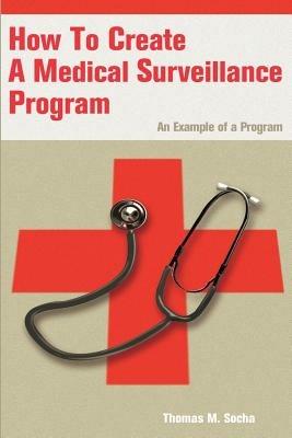 How to Create a Medical Surveillance Program: An Example of a Program - Thomas M Socha - cover