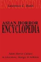 Asian Horror Encyclopedia: Asian Horror Culture in Literature, Manga, and Folklore - Laurence Bush - cover