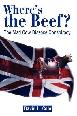 Where's the Beef?: The Mad Cow Disease Conspiracy - David Lamar Cole - cover