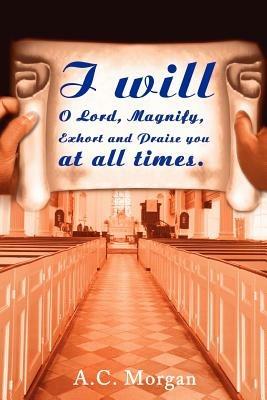 I Will O Lord, Magnify, Exhort and Praise You at All Times - Andrea C Morgan - cover
