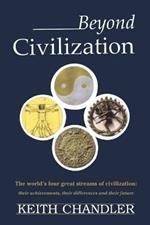 Beyond Civilization: The World's Four Great Streams of Civilization: Their Achievements, Their Differences and Their Future