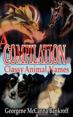 A Compilation of Classy Animal Names - Georgene McCanna Bankroff - cover