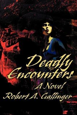 Deadly Encounters - Robert a Gallinger - cover