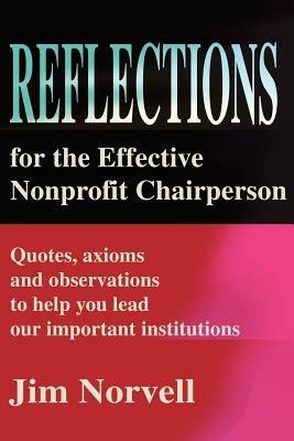 Reflections for the Effective Nonprofit Chairperson: Quotes, Axioms and Observations to Help You Lead Our Important Institutions - Jim Norvell - cover