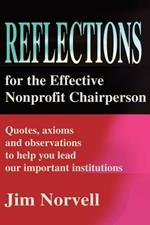 Reflections for the Effective Nonprofit Chairperson: Quotes, Axioms and Observations to Help You Lead Our Important Institutions