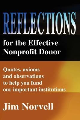 Reflections for the Effective Nonprofit Donor: Quotes, Axioms and Observations to Help You Fund Our Important Institutions - Jim Norvell - cover