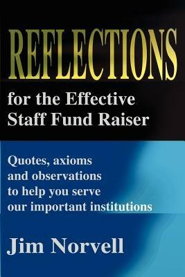 Reflections for the Effective Staff Fund Raiser: Quotes, Axioms and Observations to Help You Run Our Important Institutions - Jim Norvell - cover
