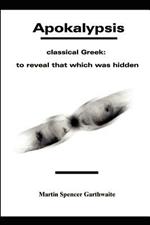 Apokalypsis: Classical Greek: to Reveal or Uncover That Which Was Hidden or Buried