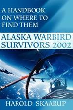 Alaska Warbird Survivors 2002: A Handbook on Where to Find Them