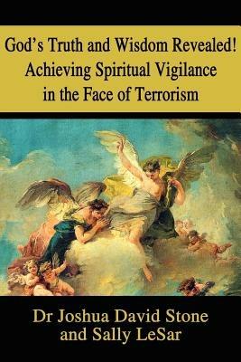 God's Truth and Wisdom Revealed! Achieving Spiritual Vigilance in the Face of Terrorism - Joshua David Stone,Sally Lesar - cover