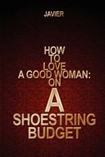 How to Love a Good Woman: on a Shoestring Budget