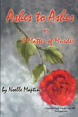 Ashes to Ashes or A Matter of Murder - Noelle Maptin - cover