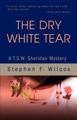 The Dry White Tear: A T.S.W. Sheridan Mystery - Stephen F Wilcox - cover