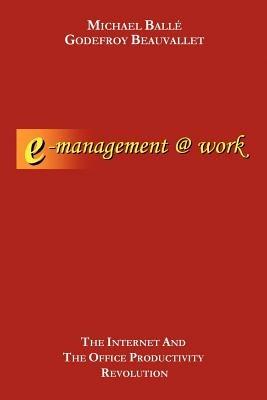 E-Management @ Work: The Internet and the Office Productivity Revolution - Godefroy U Beauvallet,Michael Ball - cover