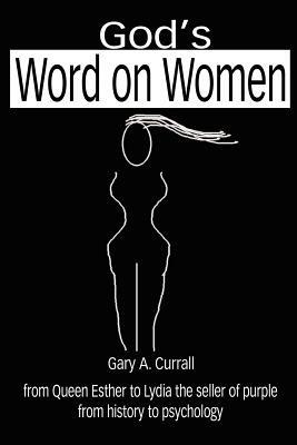 God's Word on Women: from Queen Esther to Lydia the seller of purple from history to psychology - Gary A Currall - cover