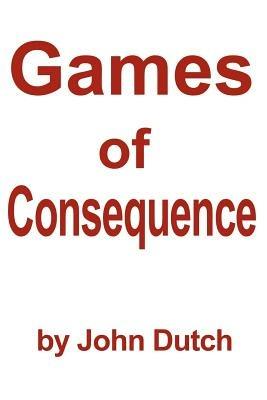Games of Consequence - John Dutch - cover