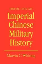 Imperial Chinese Military History: 8000 BC - 1912 Ad