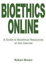 Bioethics Online: A Guide to Bioethical Resources on the Internet