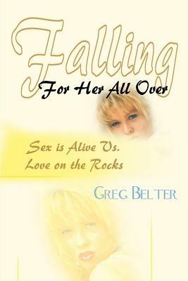 Falling For Her All Over: Sex is Alive Vs. Love on the Rocks - Greg Belter - cover