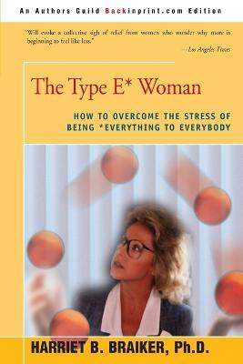 The Type E* Woman: How to Overcome the Stress of Being Everything to Everybody - Harriet B Braiker - cover