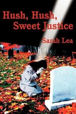 Hush, Hush, Sweet Justice - Sarah Lea - cover