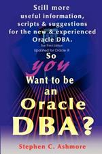 So You Want to be an Oracle DBA?: Still more useful information, scripts and suggestions for the new and experienced Oracle DBA.