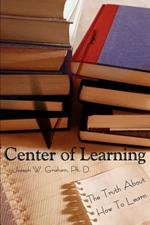 Center of Learning: The Truth About How To Learn