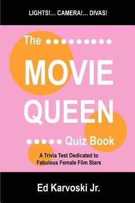 The Movie Queen Quiz Book: A Trivia Test Dedicated to Fabulous Female Film Stars - Ed Karvoski - cover
