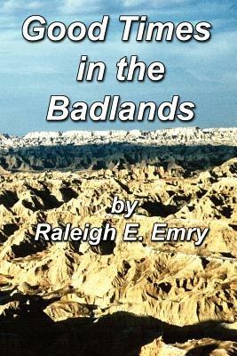 Good Times in the Badlands - Raleigh E Emry - cover