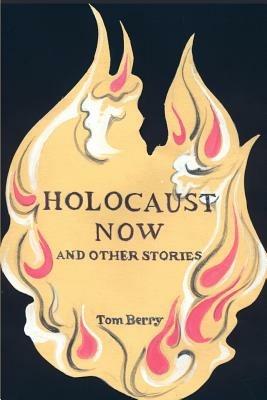 Holocaust Now: And Other Stories - Tom Berry - cover