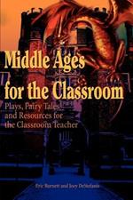 Middle Ages for the Classroom: Plays, Fairy Tales and Resources for the Classroom Teacher