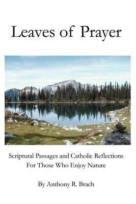 Leaves of Prayer: Scriptural Passages and Catholic Reflections For Those Who Enjoy Nature - Anthony R Brach - cover