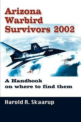 Arizona Warbird Survivors 2002: A Handbook on where to find them - Harold a Skaarup - cover