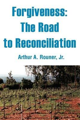 Forgiveness: The Road to Reconciliation - Arthur A Rouner - cover