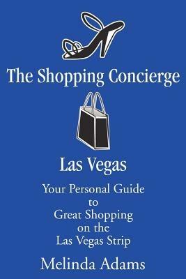 The Shopping Concierge Las Vegas: Your Personal Guide to Great Shopping on the Las Vegas Strip - Melinda Adams - cover