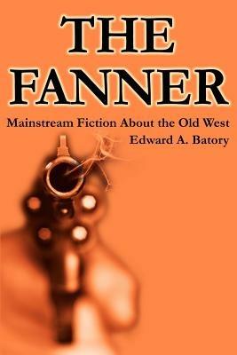 The Fanner: Mainstream Fiction About Old West - Edward a Batory - cover