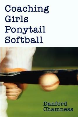 Coaching Girls Ponytail Softball - Danford Chamness - cover