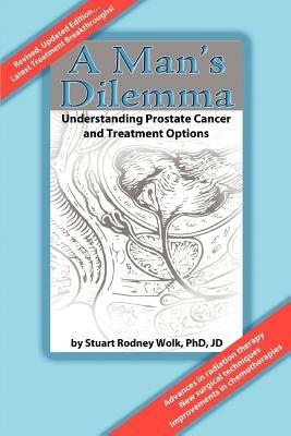 A Man's Dilemma: Understanding Prostate Cancer and Treatment Options - Stuart Rodney Wolk - cover