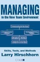 Managing in the New Team Environment: Skills, Tools, and Methods - Larry Hirschhorn - cover