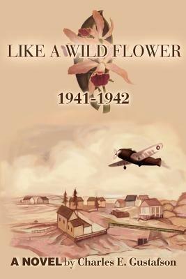 Like a Wild Flower: 1941-1942 - Charles E Gustafson - cover