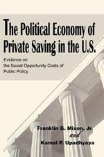 The Political Economy of Private Saving in the U.S.: Evidence on the Social Opportunity Costs of Public Policy